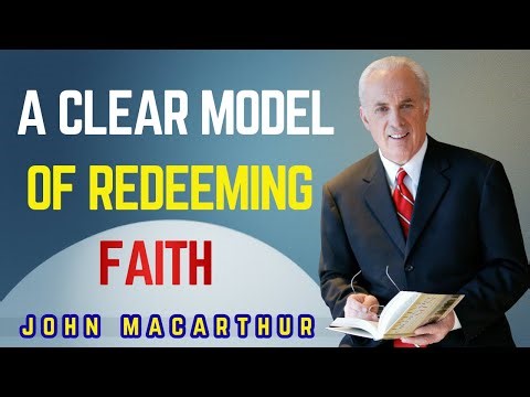 A Clear Model of Redeeming Faith || John Macarthur