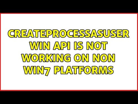 CreateProcessAsUser win api is not working on non win7 platforms (2 Solutions!!)
