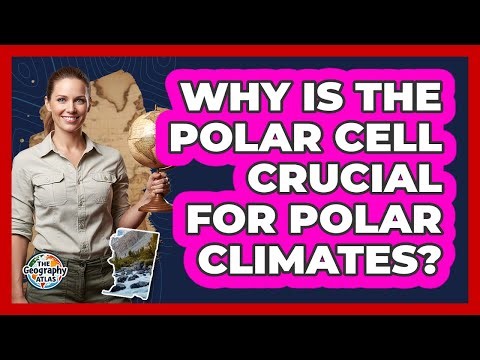 Why Is The Polar Cell Crucial For Polar Climates?