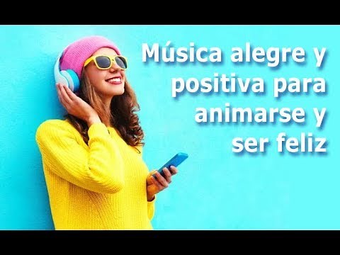 15 minutos de música alegre, positiva y motivadora, para animarse y ser feliz