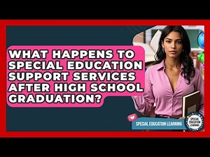 What Happens To Special Education Support Services After High School Graduation?