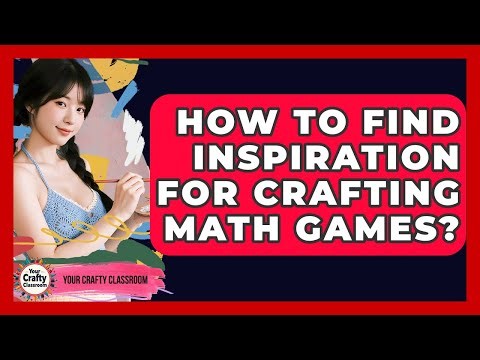 How To Find Inspiration For Crafting Math Games? - Your Crafty Classroom