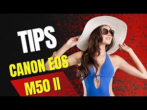 Beginners Tips for the Canon EOS M50 Mark II