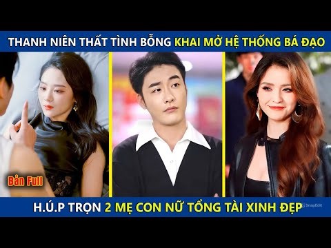 Chàng Trai Thất Tình Bỗng Kích Hoạt Hệ Thống Bá Đạo, Húp Trọn 2 Mẹ Con Nữ Chủ Tịch Xinh Đẹp