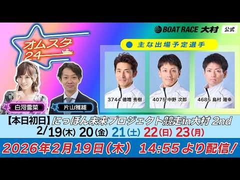 2026.2.19 オムスタ24 【本日初日】にっぽん未来プロジェクト競走ｉｎ大村 ２ｎｄ。