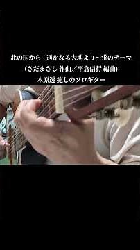 ショート動画〜北の国から - 遥かなる大地より〜蛍のテーマ(さだまさし 作曲／平倉信行 編曲)木原透 癒しのソロギター(フル動画は本編御覧下さい)