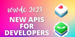 A Summary of WWDC 2023's New Developer APIs