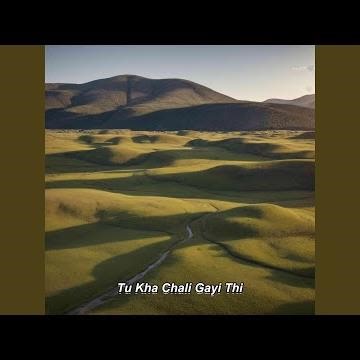 Tu Kha Chali Gayi Thi