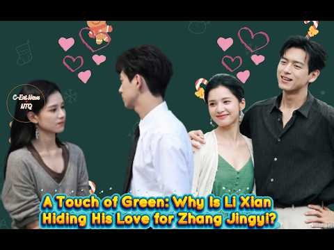 A Touch of Green: Why Is Li Xian Hiding His Love for Zhang Jingyi? #zhangjingyi #lixian
