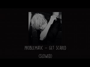 Get Scared - Problematic (Slowed)