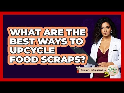 What Are The Best Ways To Upcycle Food Scraps? - Your Nutrition Network