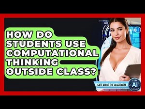 How Do Students Use Computational Thinking Outside Class? - Safe AI for The Classroom