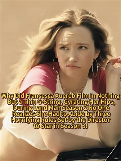 Why Did Francesca Xuereb Film in Nothing But a Thin G-String, Gyrating Her Hips, During Land Man Season 2 No One Realizes She Had to Abide by Three Horrifying Rules Set by the Director to Star in Season 3!#landman #us #usa #celebrities #foryoupage