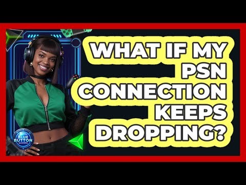 What If My PSN Connection Keeps Dropping?