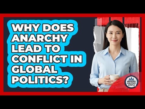 Why Does Anarchy Lead To Conflict In Global Politics?