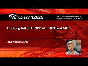 Vulkanised 2025: The Long Tail of AI: SPIR-V in IREE and MLIR - Jakub Kuderski
