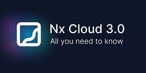 Nx Cloud 3.0 - Faster Cache, More Powerful DTE, Better Ergonomics
