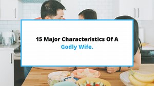 15 (Must-Have Innate) Characteristics Of A Godly Wife. - SaintlyLiving