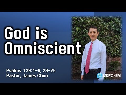 God is Omniscient | Psalms 139.1-6, 23-25 | Pastor. James Chun | MKPC-EM