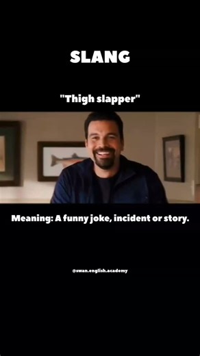 Swan.english.academy on Instagram: "Read more details here 👇🏻 MEANING= A thigh slapper is an informal term that refers to something extremely funny, usually a joke or a situation that makes people laugh so hard that they might slap their thighs in amusement. SYNONYMS ✅ Hilarious joke Side-splitter Laugh riot Knee-slapper Rib-tickler Gut-buster EXAMPLE SENTENCES ✨ 1. That comedian’s story about his childhood was a real thigh slapper—I couldn’t stop laughing! 2. The way he imitated the teacher w