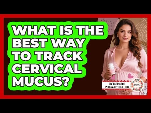 What Is The Best Way To Track Cervical Mucus?