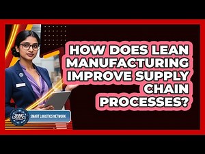 How Does Lean Manufacturing Improve Supply Chain Processes? - Smart Logistics Network