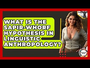 What Is The Sapir-Whorf Hypothesis In Linguistic Anthropology? - Anthropology Insights