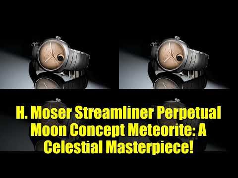H. Moser Streamliner Perpetual Moon Concept Meteorite: A Celestial Masterpiece!