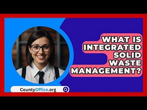 What Is Integrated Solid Waste Management? - CountyOffice.org