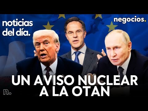 NOTICIAS DEL DÍA: Rusia lanza un aviso nuclear a la OTAN, Trump amenaza a Putin y Europa en alerta