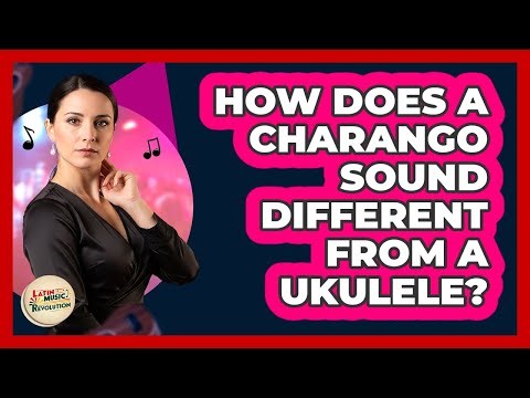 How Does a Charango Sound Different From a Ukulele?