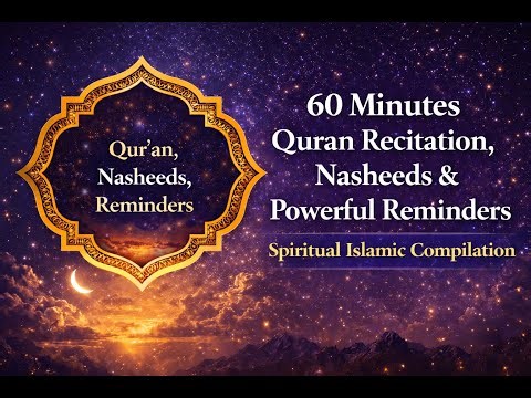 60 Minutes Quran Recitation, Nasheeds & Powerful Reminders | Spiritual Islamic Compilation