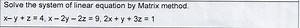 Solve the system of linear equation by Matrix method.x−y z=4,x... | Filo