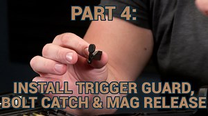 4 - Installing the Trigger Guard, Bolt Catch, and Mag Release