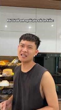 Khi tôi để anh người yêu nấu ăn kiểu