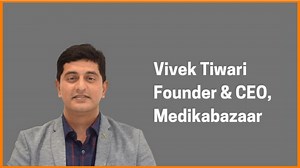 Vivek Tiwari | Founder & CEO of Medikabazaar | Healthcare startup