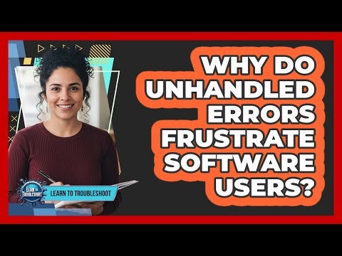 Why Do Unhandled Errors Frustrate Software Users?