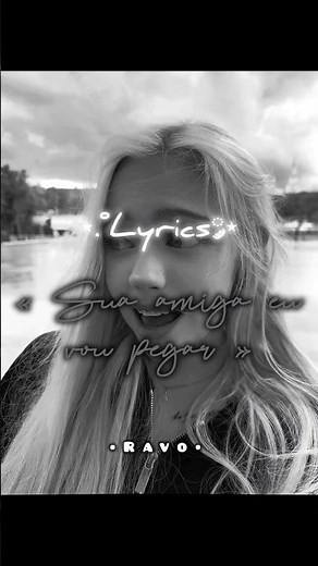 Sua amiga eu vou pegar ~ #ravo #lyrics
