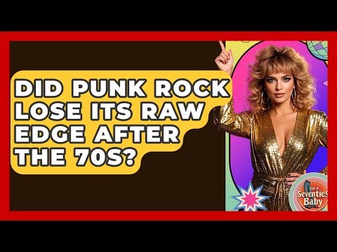 Did Punk Rock Lose Its Raw Edge After The 70s? - I'm a 70s Baby