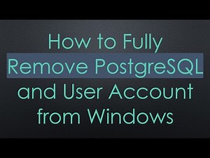 How to Fully Remove PostgreSQL and User Account from Windows