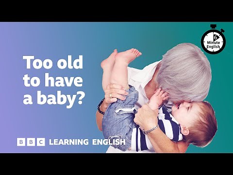 Too old to have a baby? ⏲️ 6 Minute English