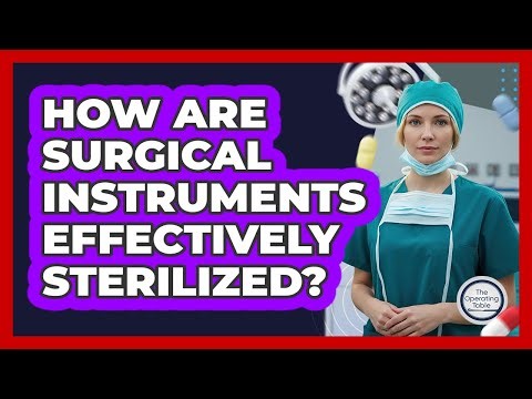 How Are Surgical Instruments Effectively Sterilized?