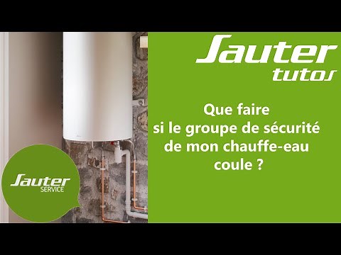 SAUTER - Que faire si le groupe de sécurité de mon chauffe-eau coule ?
