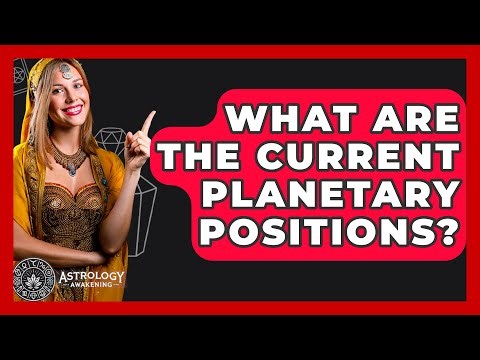 What Are The Current Planetary Positions? - Astrology Awakening