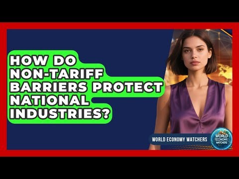 How Do Non-tariff Barriers Protect National Industries? - World Economy Watchers