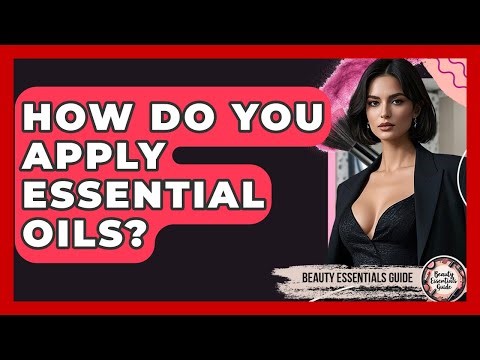 How Do You Apply Essential Oils? - Beauty Essentials Guide