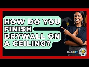 How Do You Finish Drywall On A Ceiling? - LearnToDIY360.com