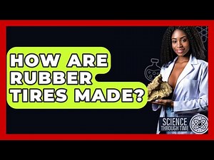 How Are Rubber Tires Made? - Science Through Time