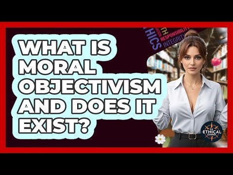 What Is Moral Objectivism And Does It Exist? - The Ethical Compass