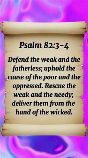Psalm 82:3-4 Defend the weak and the fatherless; uphold the cause of the poor and the oppressed.